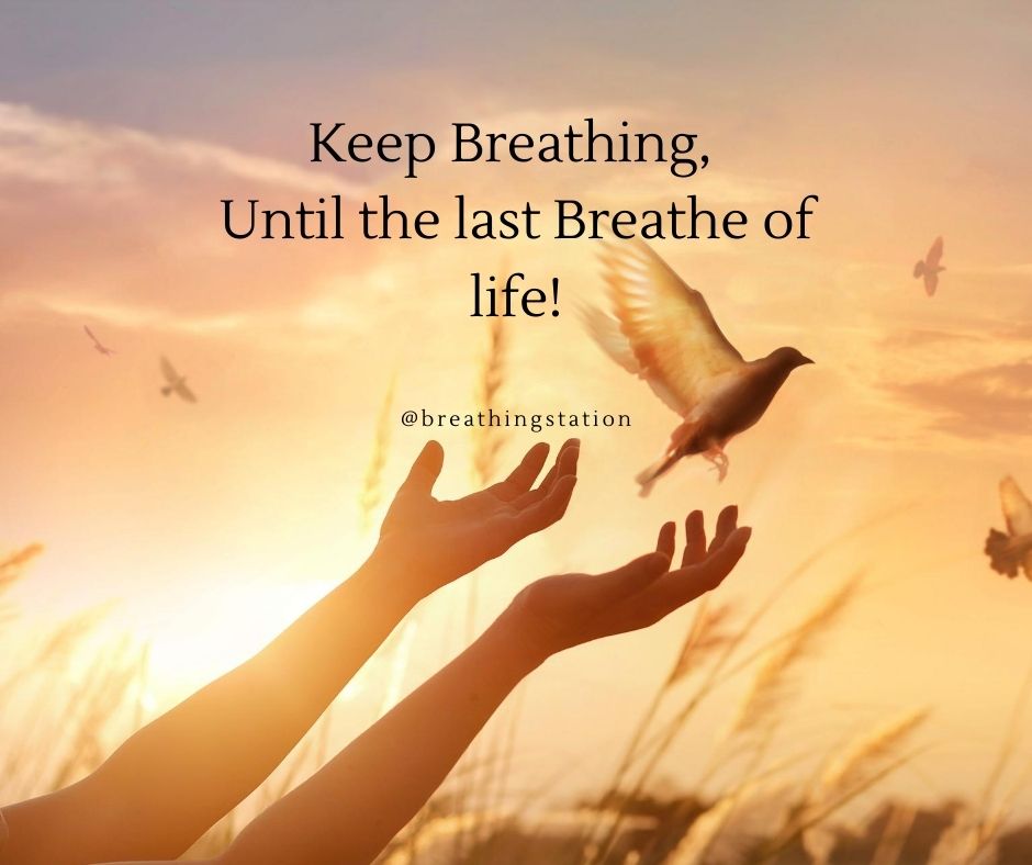 Keep Breathing, Until the last Breathe of life! - breathe and breathing quotes and captions