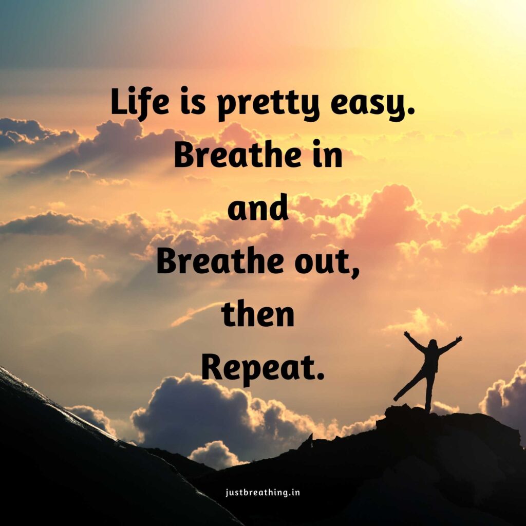 Life is pretty easy. Breathe in and breathe out, then repeat - just breathe quotes for life